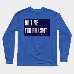 No time for bullshit Long Sleeve T-Shirt